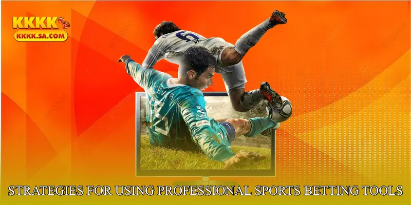 Strategies for Using Professional Sports Betting Tools