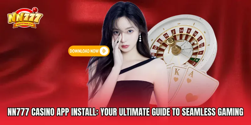NN777 Casino App Install: Your Ultimate Guide to Seamless Gaming